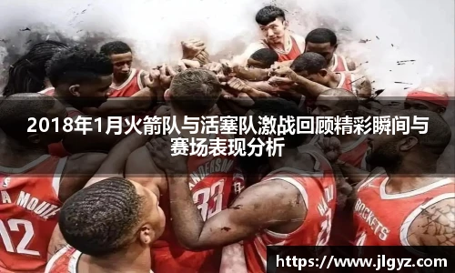 2018年1月火箭队与活塞队激战回顾精彩瞬间与赛场表现分析