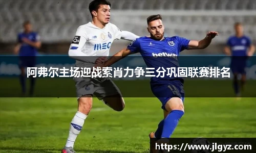 阿弗尔主场迎战索肖力争三分巩固联赛排名