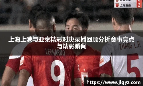 上海上港与亚泰精彩对决录播回顾分析赛事亮点与精彩瞬间