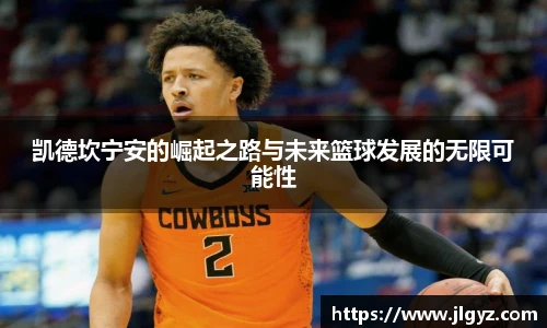 凯德坎宁安的崛起之路与未来篮球发展的无限可能性
